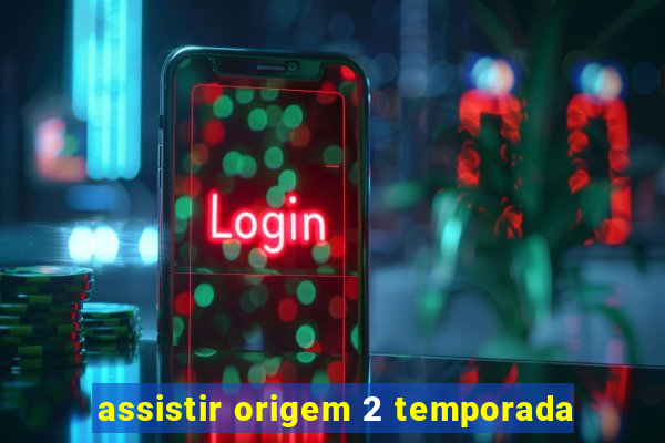 assistir origem 2 temporada